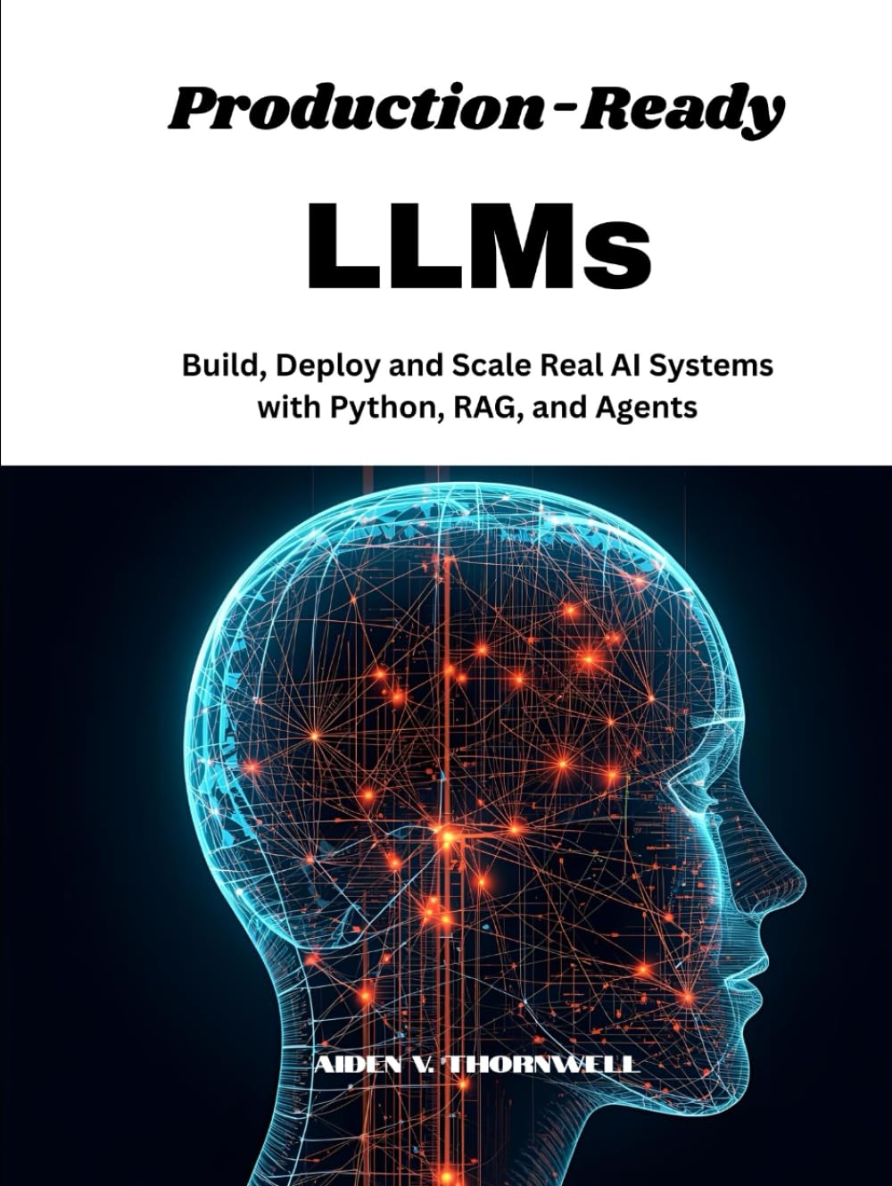 Production-Ready LLMs: Build, Deploy and Scale Real AI Systems with Python, RAG, and Agents
