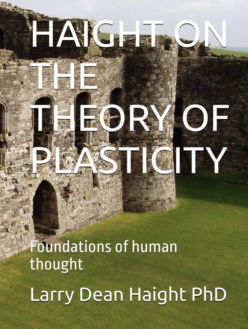 HAIGHT ON THE THEORY OF PLASTICITY: Foundations of human thought (HAIGHT ON Mind, Body and Spirit)