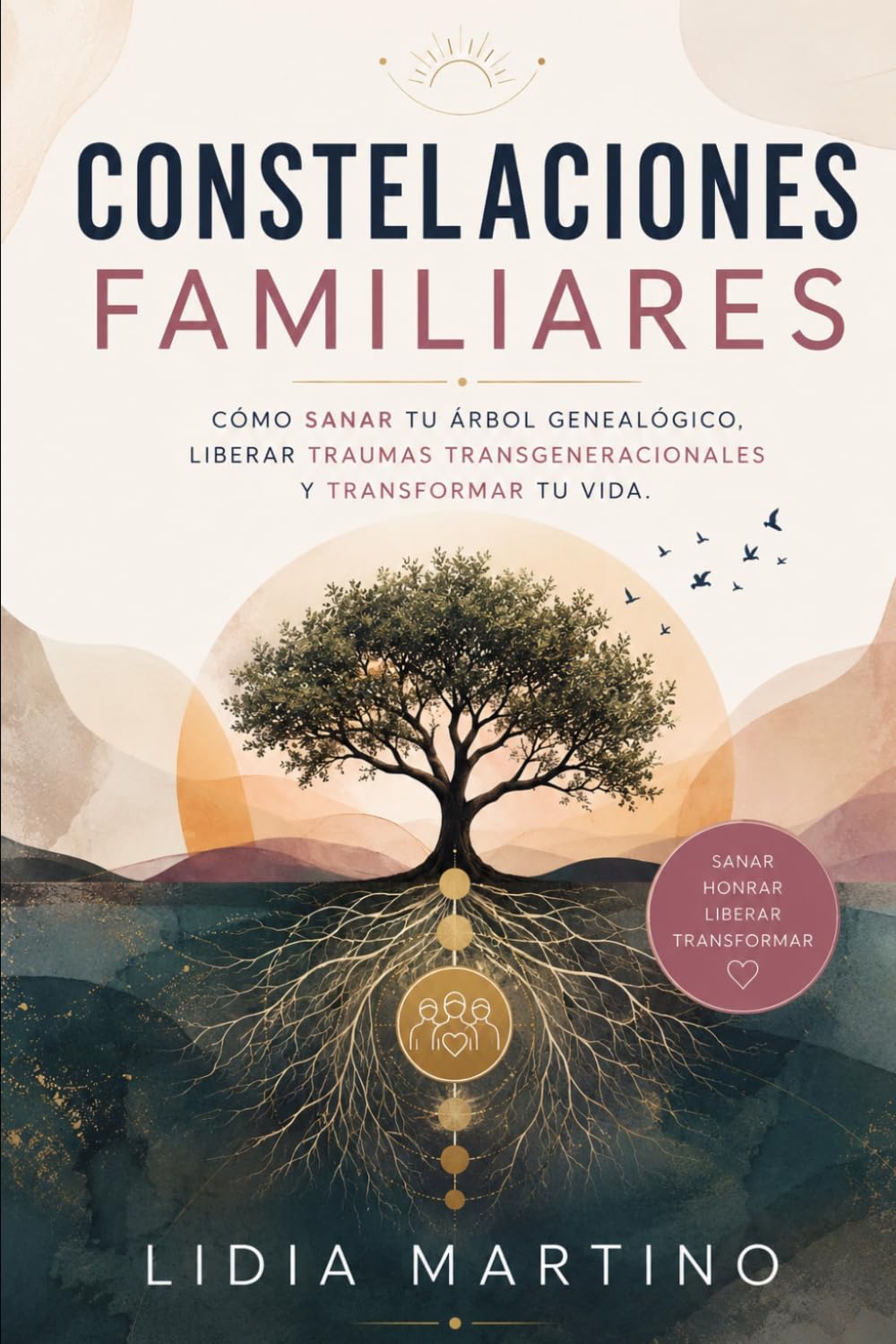 Constelaciones familiares: Cómo sanar tu árbol genealógico, liberar traumas transgeneracionales y transformar tu vida
