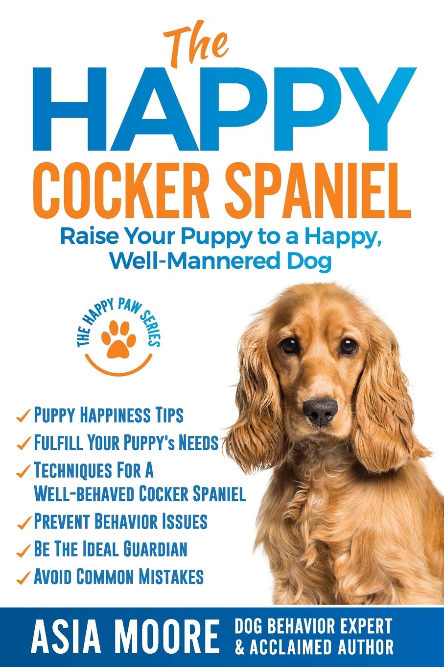 The Happy Cocker Spaniel: Raise Your Puppy to a Happy, Well-Mannered Dog (The Happy Paw Series)