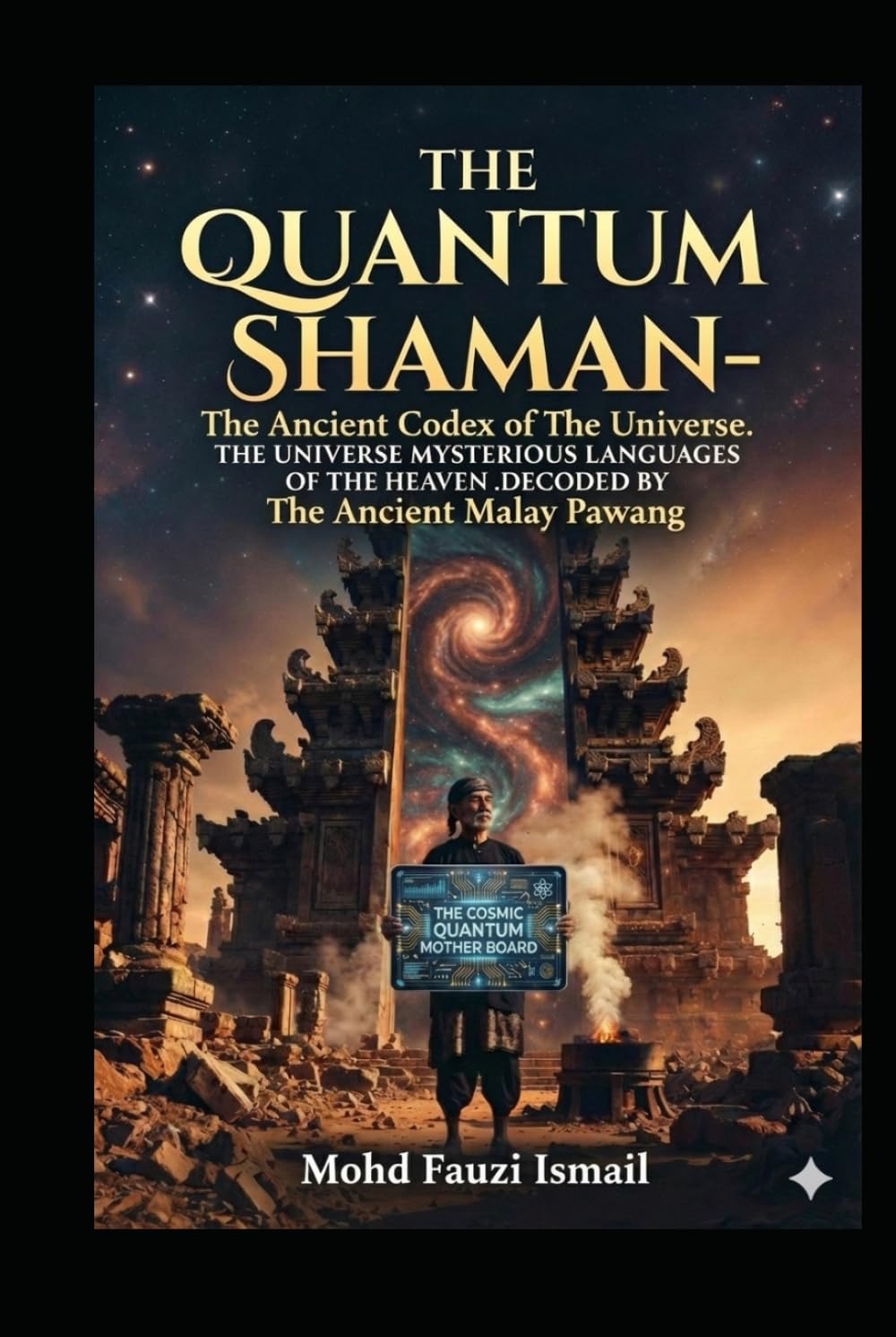 THE QUANTUM SHAMAN: THE ANCIENT CODEX of The Universe: The Ancient Malay Pawang Heritage.: The Ancient Cosmic Languages Of The Quantum World and Computing as Understood By The Ancient Malay Shaman