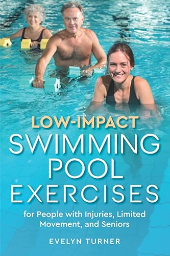 Low-Impact Swimming Pool Exercises for People with Injuries, Limited Movement, and Seniors