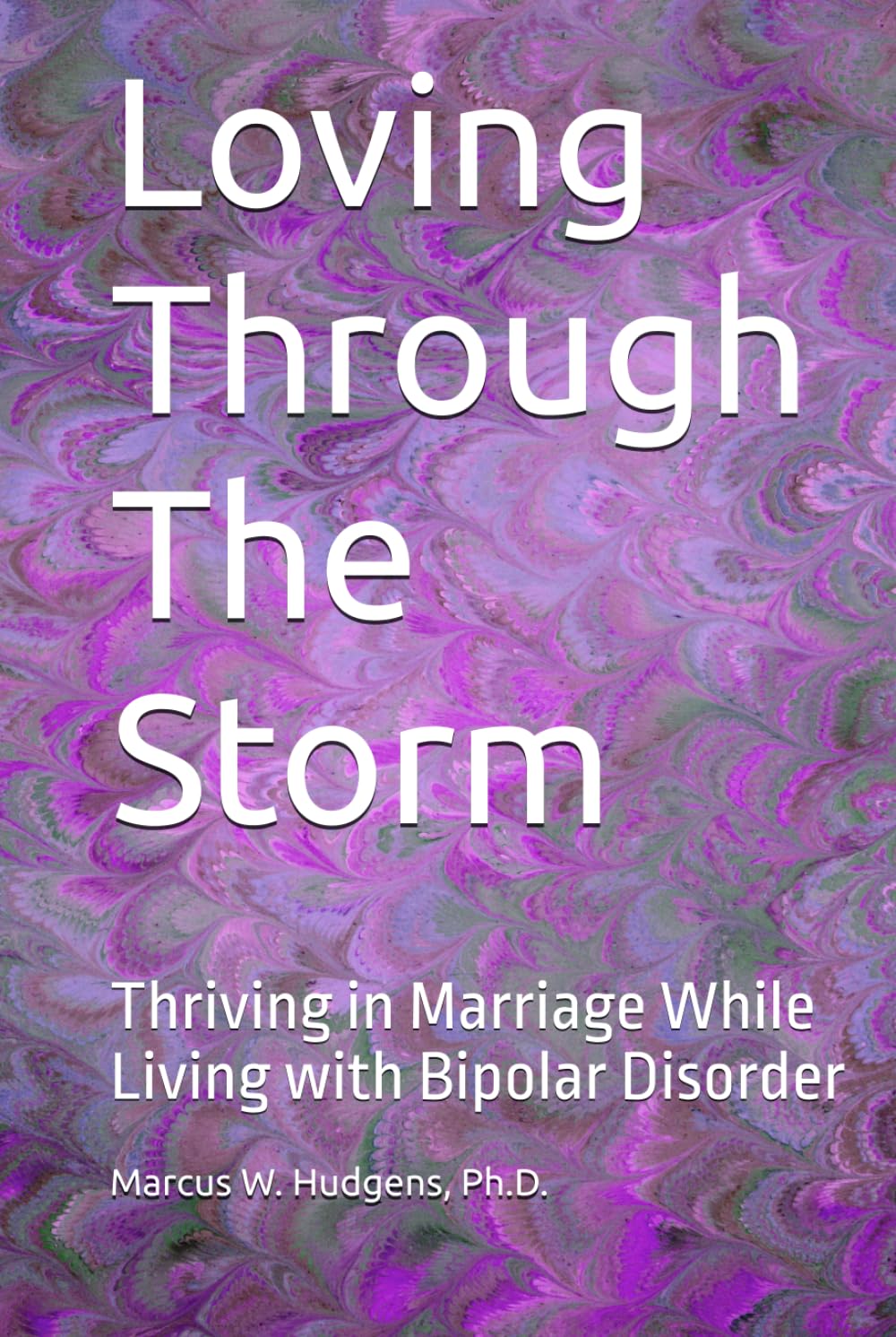 Loving Through The Storm: Thriving in Marriage While Living with Bipolar Disorder