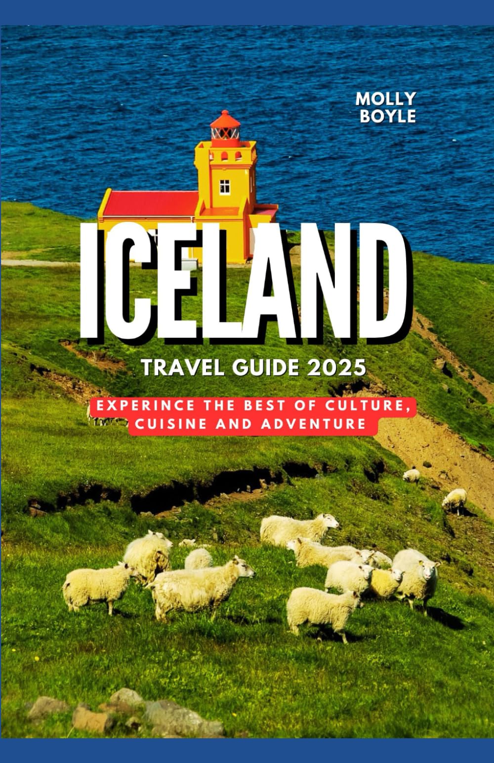ICELAND TRAVEL GUIDE 2025: Experience the Best of Culture, Cuisine, and Adventure