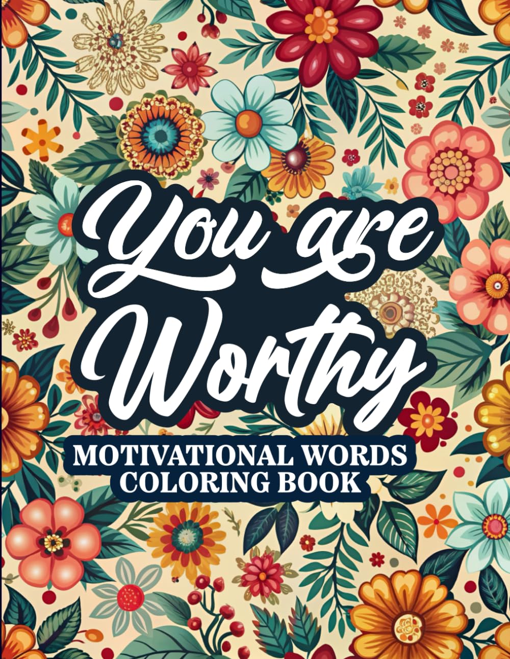 You Are Worthy - Motivational Words Coloring Book: 50 Motivational Uplifting Words to Color - A Variety of Positive Affirmations for Adults & Teens (Mindfulness Coloring Books)