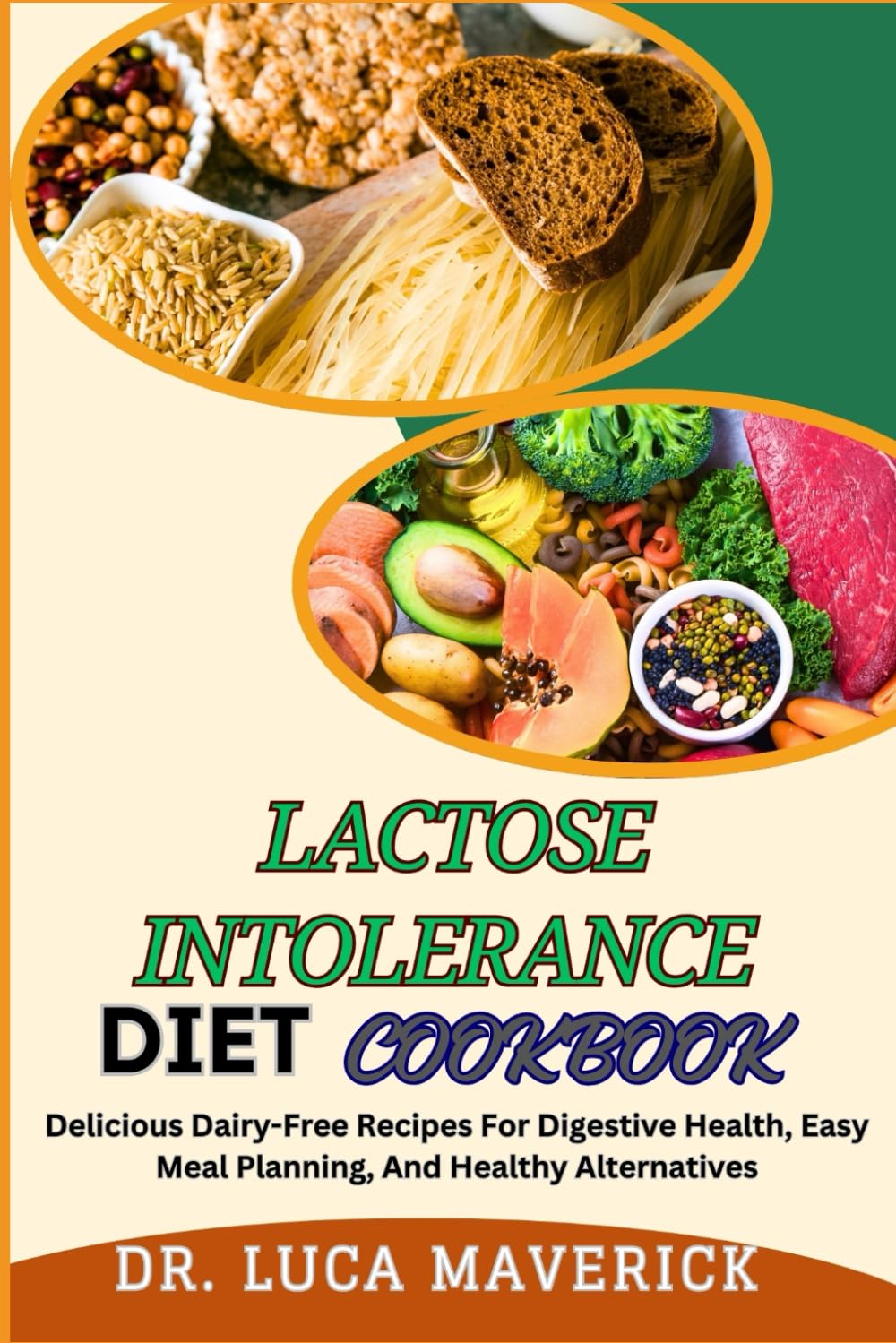 LACTOSE INTOLERANCE DIET COOKBOOK: Delicious Dairy-Free Recipes For Digestive Health, Easy Meal Planning, And Healthy Alternatives