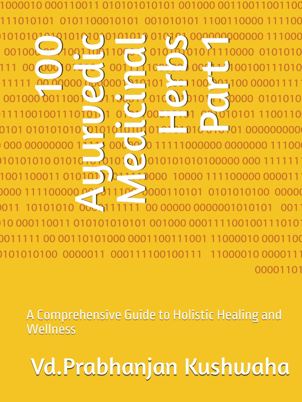 100 Ayurvedic Medicinal Herbs Part 1: A Comprehensive Guide to Holistic Healing and Wellness