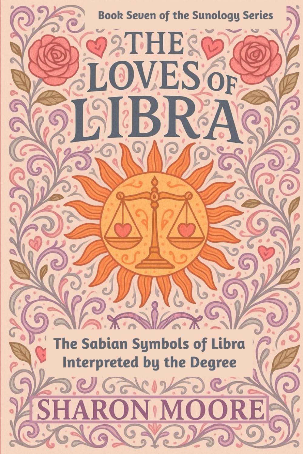 The Loves of Libra: The Sabian Symbols of Libra Interpreted by Degree (Sunology - The Astrological Degrees)