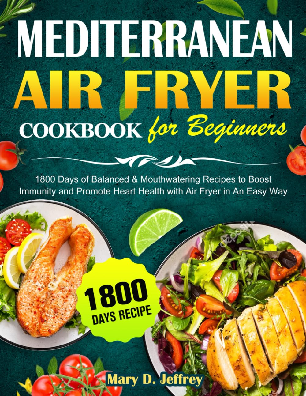 Mediterranean Air Fryer Cookbook for Beginners UK: 1800 Days of Balanced & Mouthwatering Recipes to Boost Immunity and Promote Heart Health with Air Fryer in An Easy Way