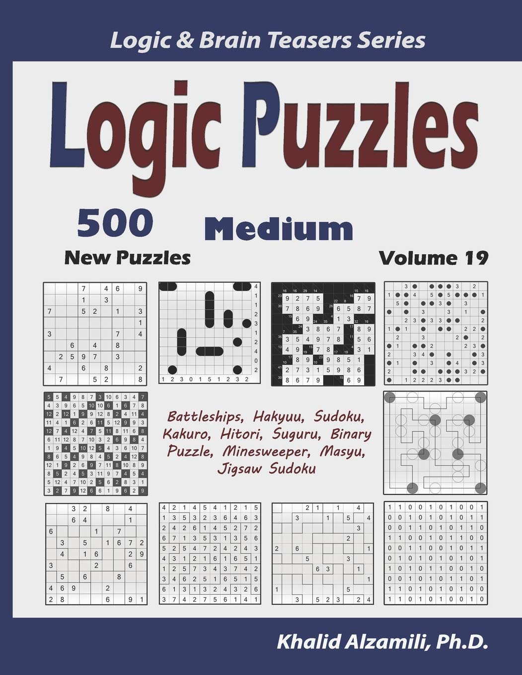 Logic Puzzles: 500 New Medium Puzzles (Battleships, Hakyuu, Sudoku, Kakuro, Hitori, Suguru, Binary Puzzle, Minesweeper, Masyu, Jigsaw Sudoku): 19 (Logic & Brain Teasers Series)