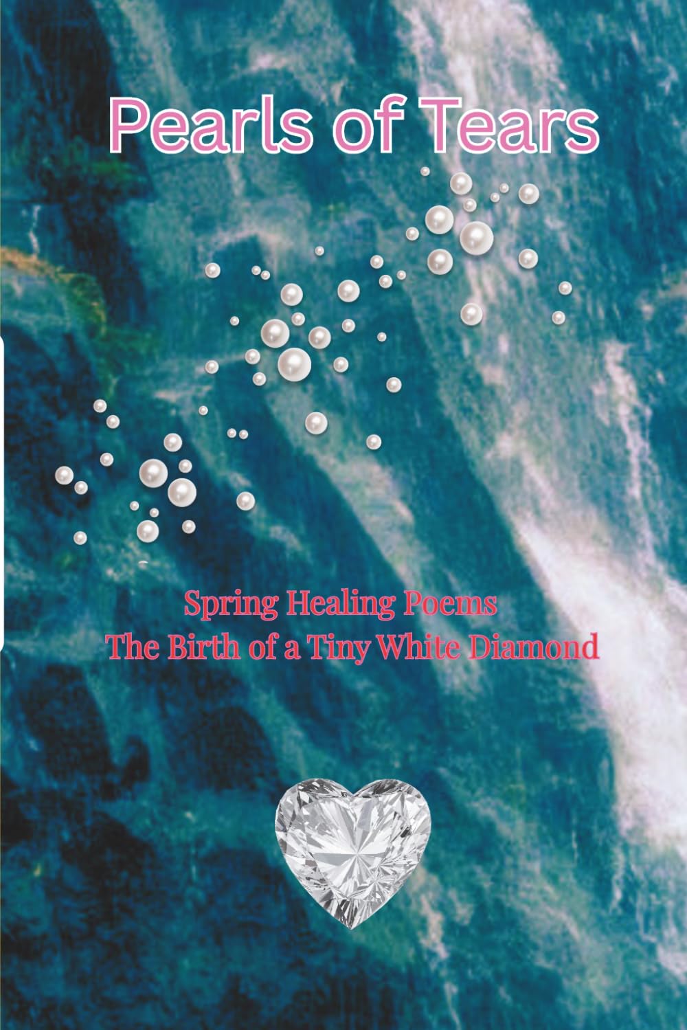 Pearls of Tears: Spring Healing Poems - The Birth of a Tiny White Diamond (Ava Lys – The Art of Inner Healing of Pure Light Series)