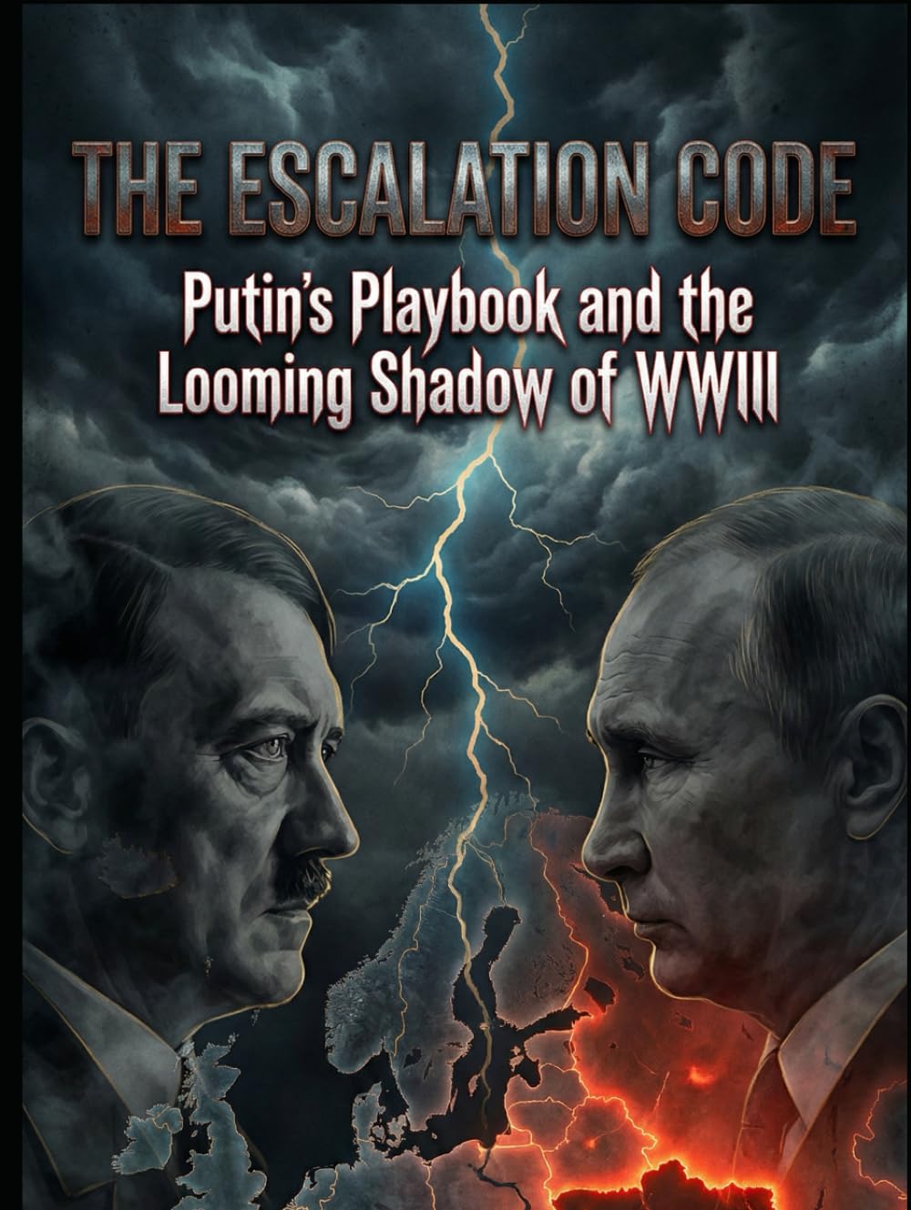 The Escalation Code: Putin's Playbook and the Looming Shadow of WWIII: The Authoritarian Playbook from the Rhineland to Ukraine — And Why We Are Already at War (The American Legacy Series)