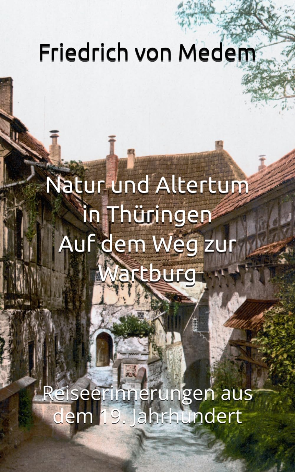 Natur und Altertum in Thüringen: Auf dem Weg zur Wartburg: Reiseerinnerungen aus dem 19. Jahrhundert (Historisches Bucharchiv)