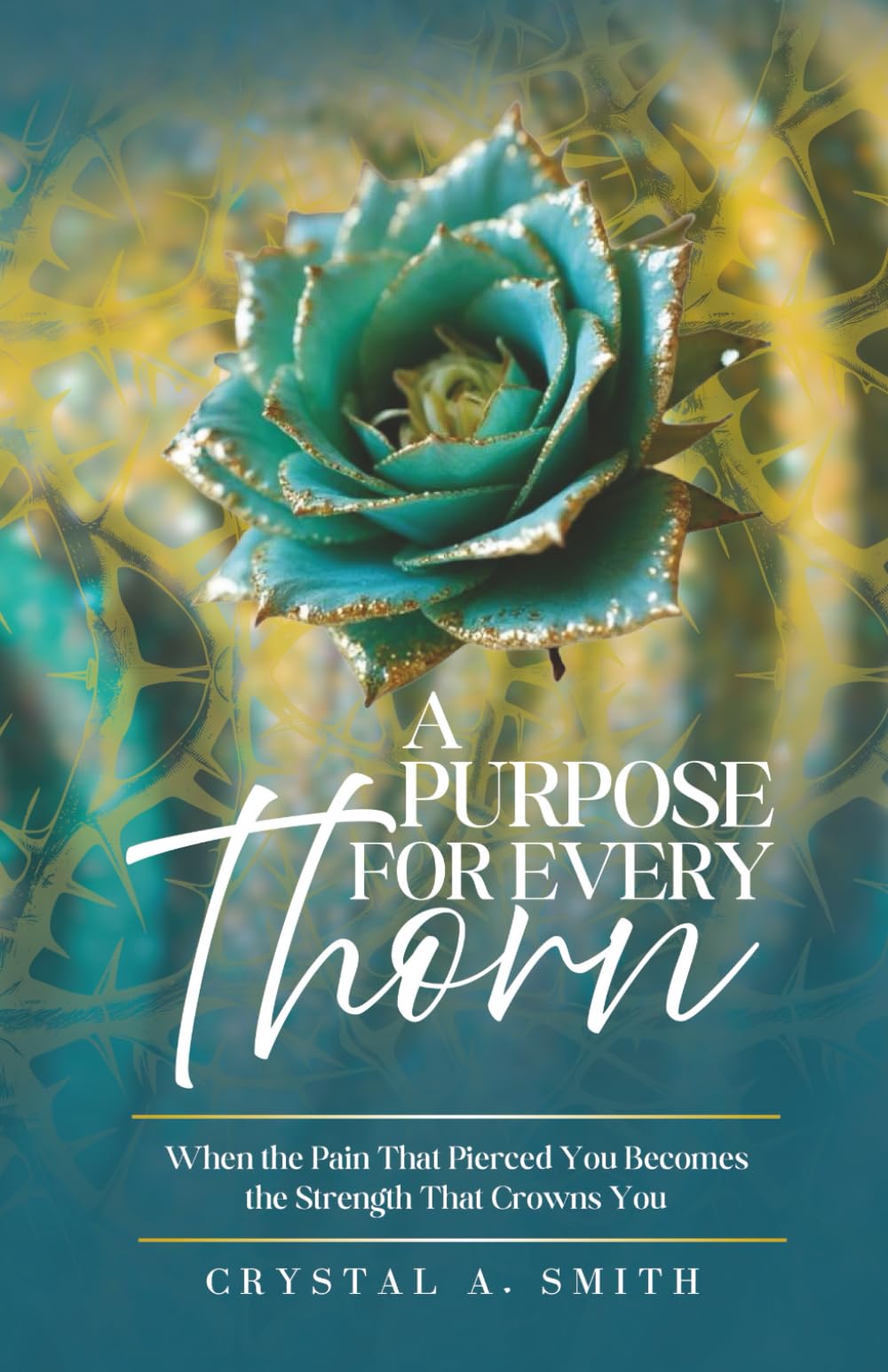 A Purpose for Every Thorn: When the Pain That Pierced You Becomes the Strength That Crowns You