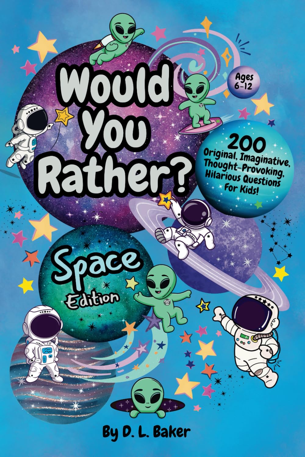 Would You Rather? Space Edition: 200 Original, Imaginative, Thought-Provoking, Hilarious Questions For Kids!
