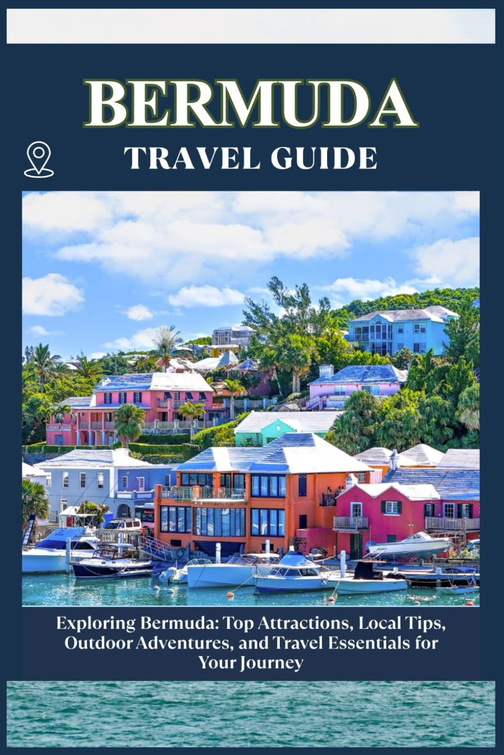 BERMUDA TRAVEL GUIDE: Top Attractions, Local Tips, Outdoor Adventures, and Travel Essentials for Your Journey
