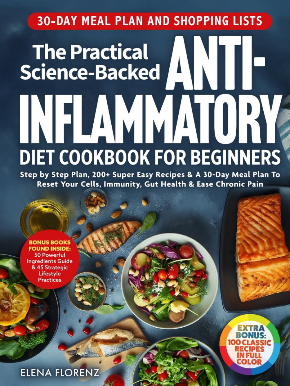 The Practical Science-Backed Anti-Inflammatory Diet Cookbook for Beginners: Step by Step Plan, 200+ Super Easy Recipes & 30-Day Meal Plan To Reset Your Cells, Immunity, Gut Health & Ease Chronic Pain