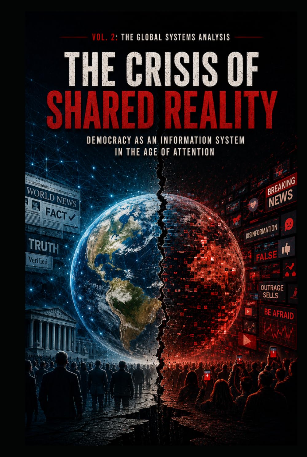 The Global Systems Analysis The Crisis of Shared Reality: Democracy as an Information System in the Age of Attention (The American Case Study the Global Systems Analysis)