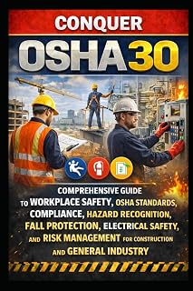Conquer OSHA 30: Comprehensive Guide to Workplace Safety, OSHA Standards, Compliance, Hazard Recognition, Fall Protection,...