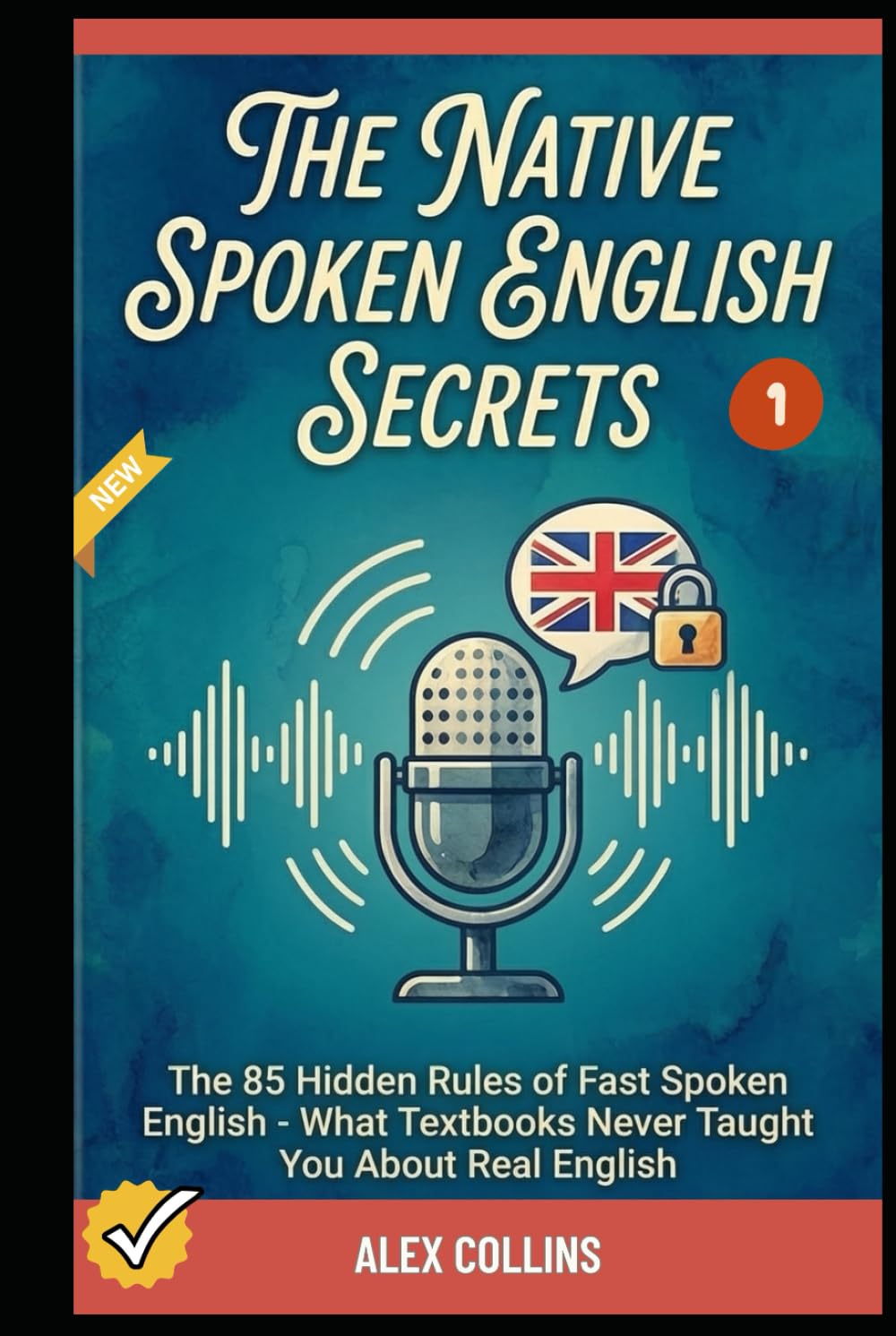 The Native Spoken English Secrets: The 85 Hidden Rules of Fast Spoken English - What Textbooks Never Taught You About Real English (Book 1). (ADVANCED ENGLISH GRAMMAR & VOCABULARY)