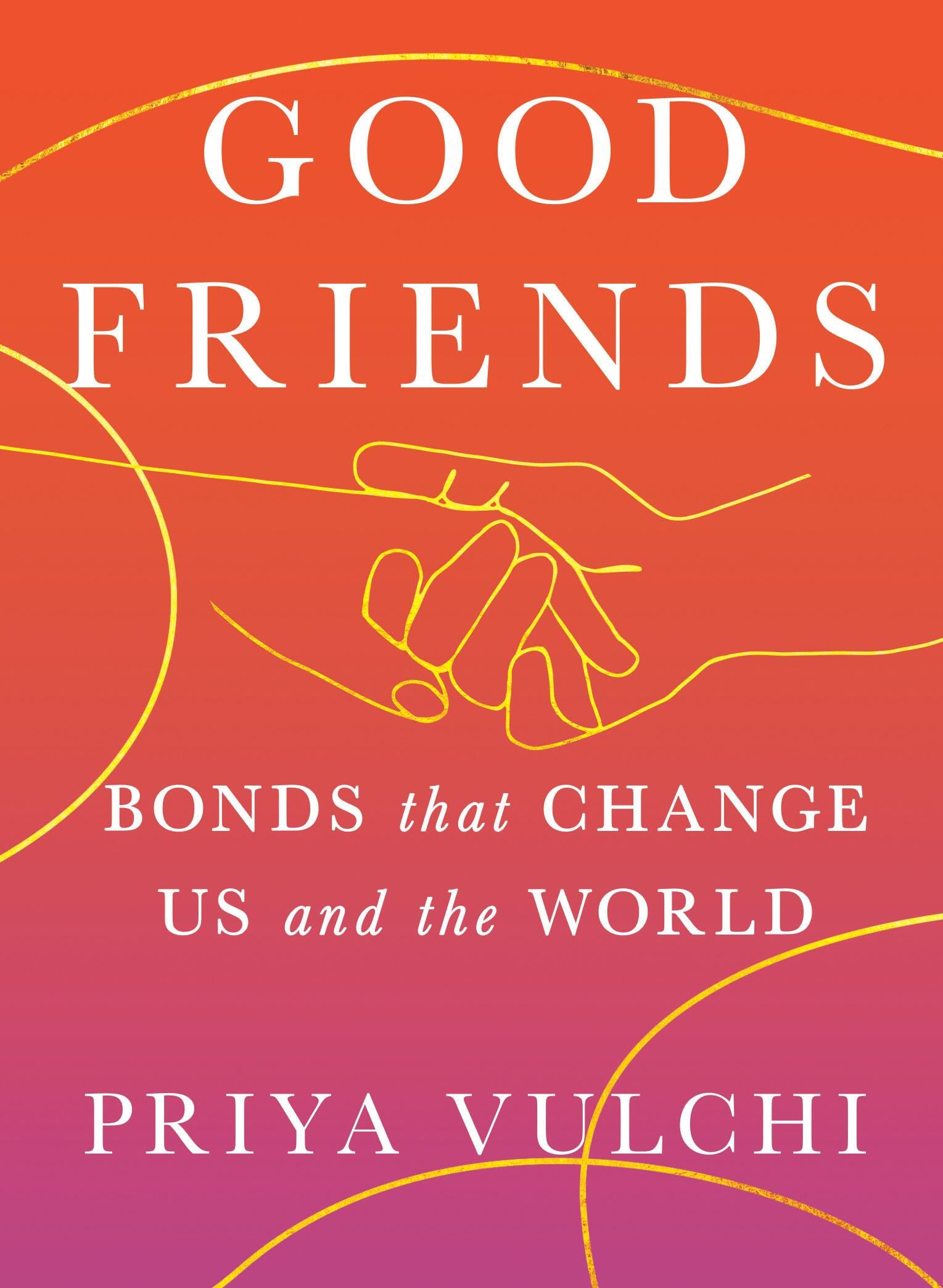 Good Friends: Bonds That Change Us and the World