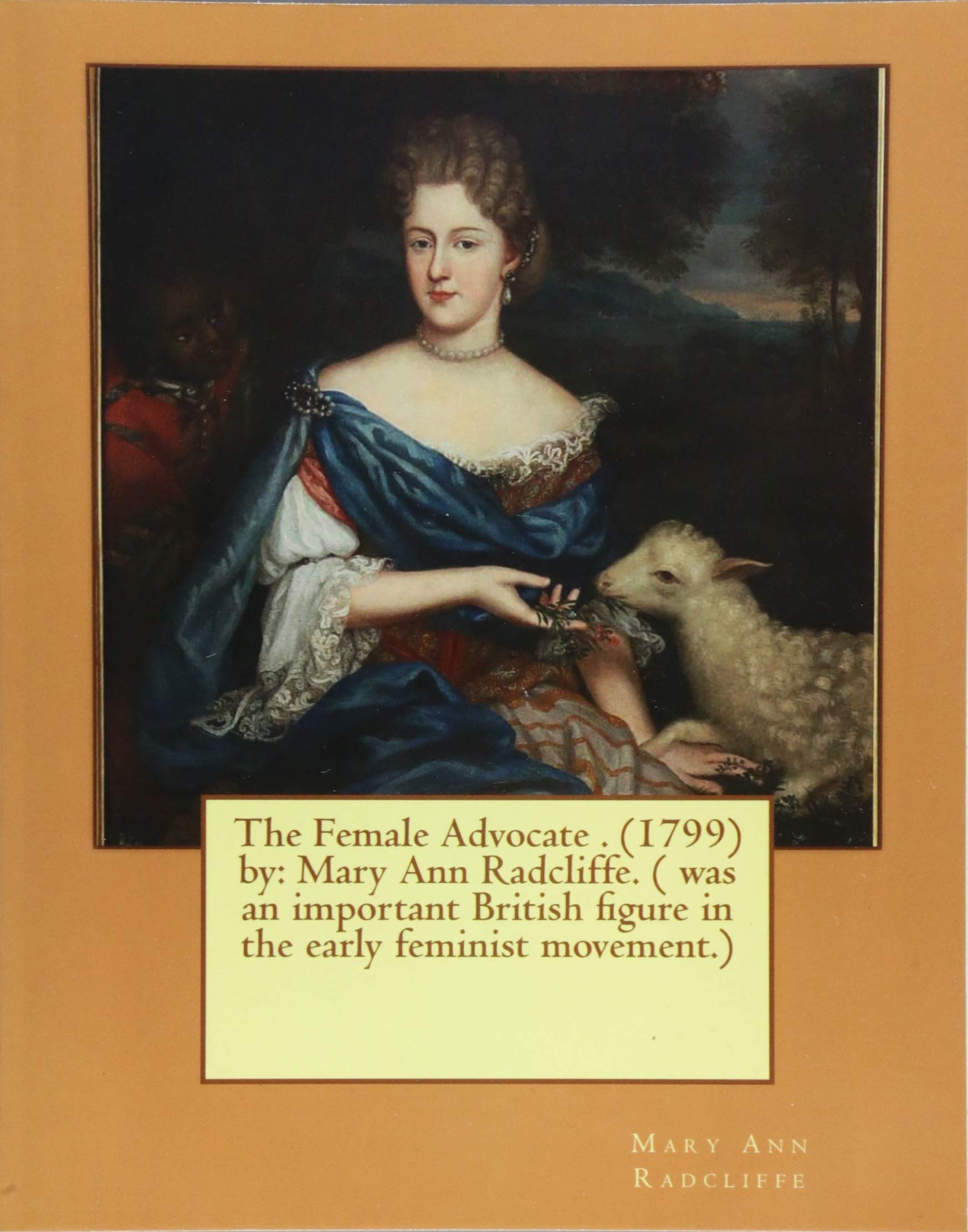 The Female Advocate . (1799) by: Mary Ann Radcliffe. ( was an important British figure in the early feminist movement.)