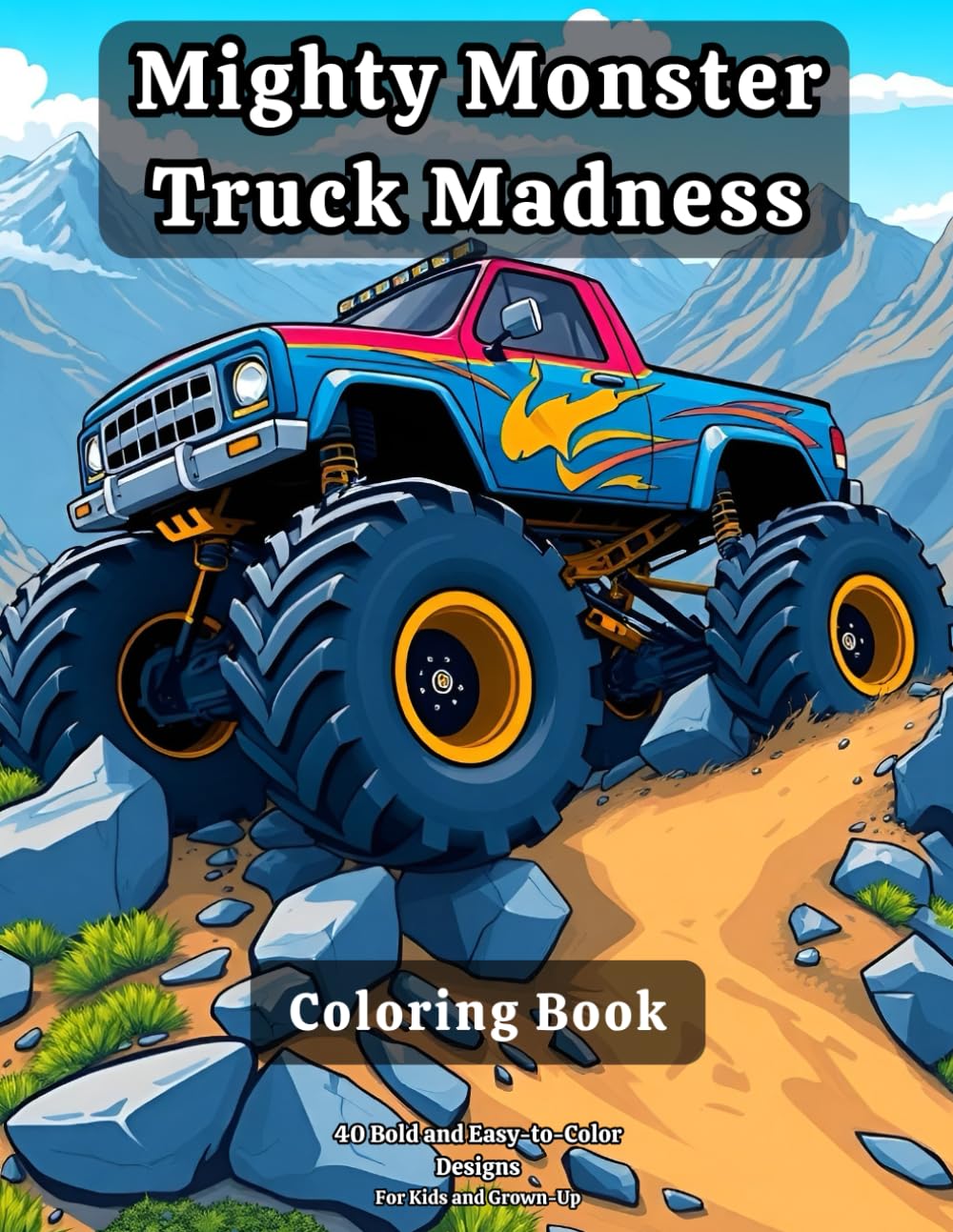 Mighty Monster Truck Madness. Coloring Book: Epic Trucks, Crushing Action and Big Wheels — 40 Fun, Relaxing, Bold and Easy Coloring Pages for Kids and Adults