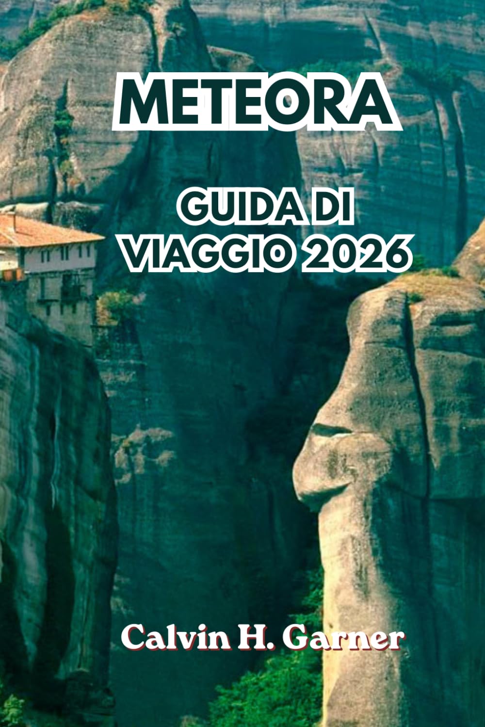 Meteora Guida di viaggio 2026: Esplora i monasteri, le formazioni rocciose, i sentieri escursionistici, i punti panoramici, la cucina greca e completa ... nella Grecia continentale nel 2026