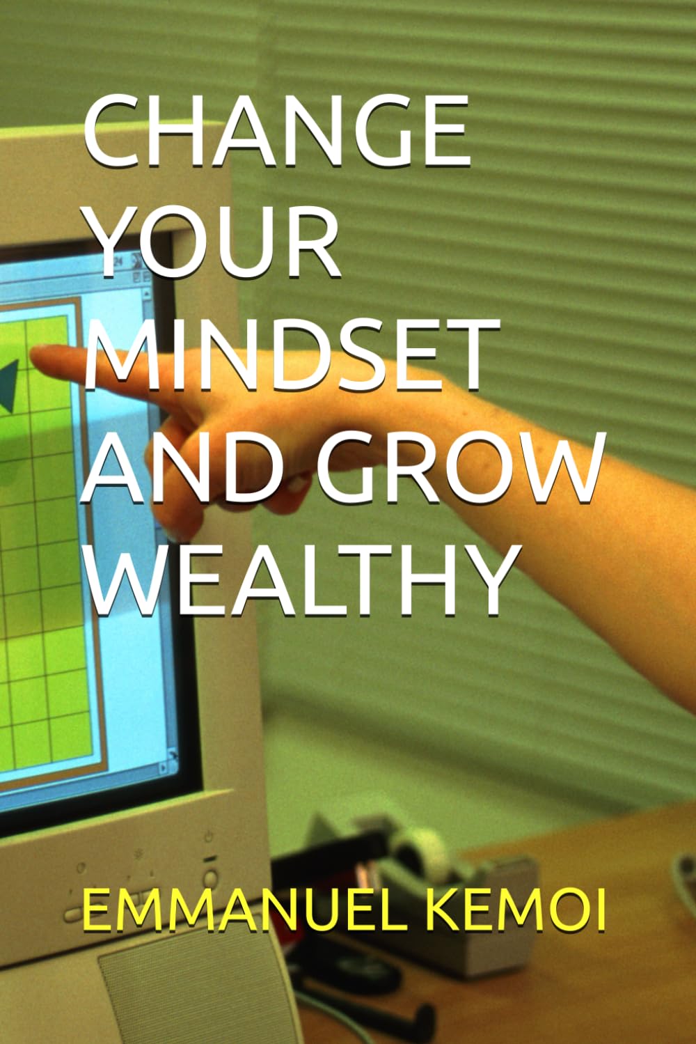 CHANGE YOUR MINDSET AND GROW WEALTHY