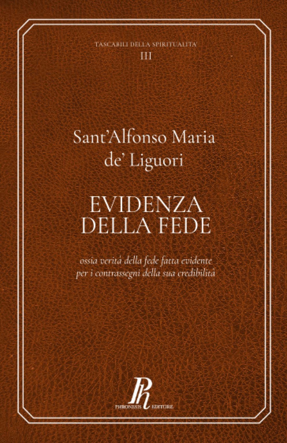 Evidenza della fede: Ossia verità della fede fatta evidente per i contrassegni della sua credibilità