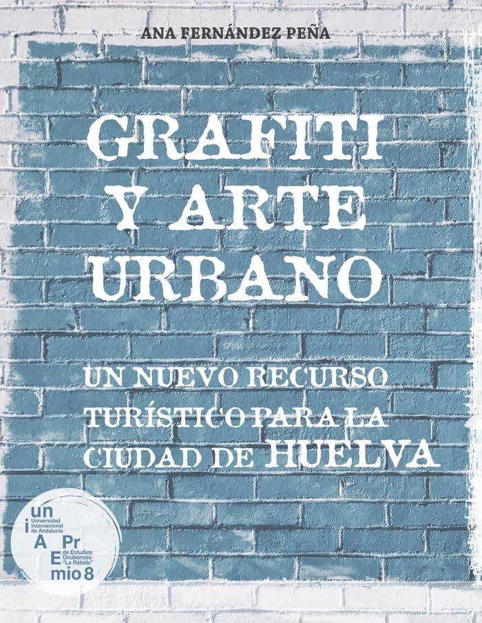 Grafiti y arte urbano: Un nuevo recurso turístico para la ciudad de Huelva: 8 (Premio de Estudios Onubenses)