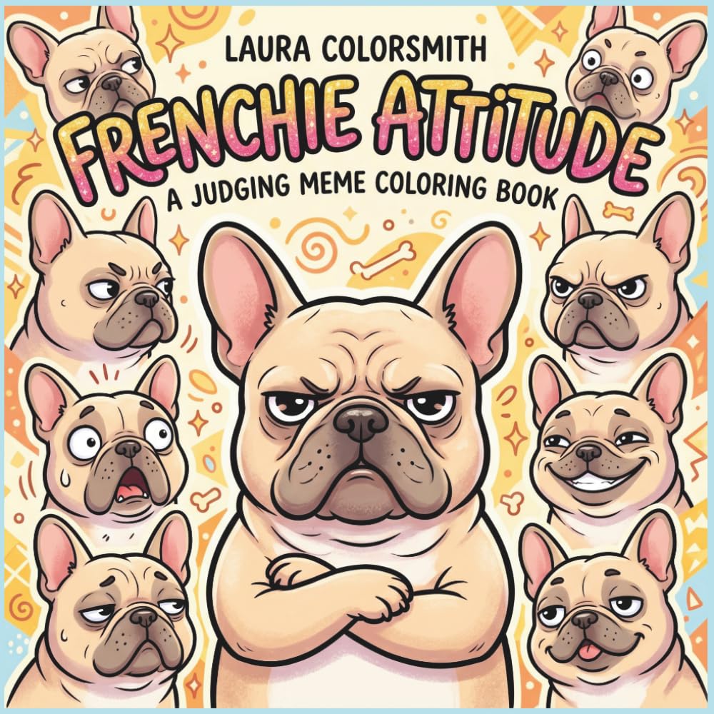 Frechie Attitude - A Judging Meme Coloring Book: Sassy, Judgy & Adorable Frenchies – A Meme Coloring Adventure