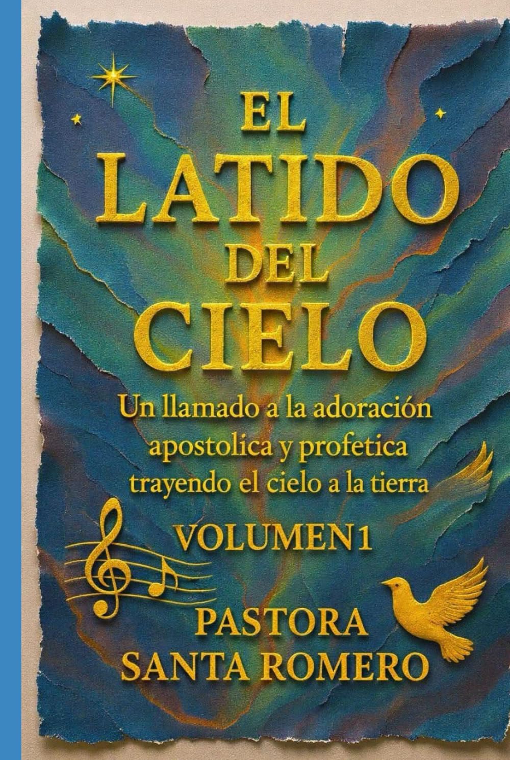 EL LATIDO DEL CIELO: UN LLAMADO A LA ADORACIÓN APOSTÓLICA Y PROFÉTICA TRAYENDO EL CIELO A LA TIERRA (VOLUMEN 1)