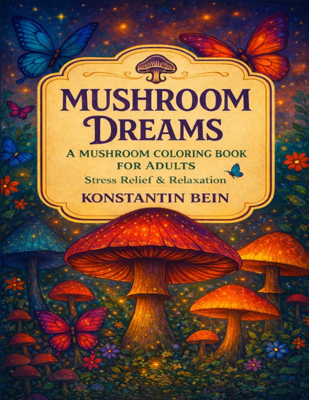 Mushroom Dreams: A Mushroom Coloring Book for Adults - Stress Relief and Relaxation (Konstantin Bein Coloring Books)