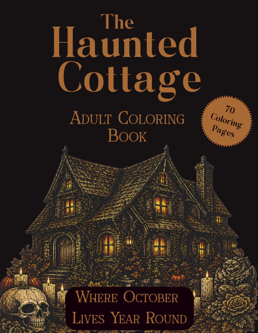 The Haunted Cottage Adult Coloring Book A Dark Cottagecore & Gothic Coloring Book for Adults Featuring Witchy Halloween Scenes, Cozy Haunted Houses, ... Florals & Spooky Autumn Designs