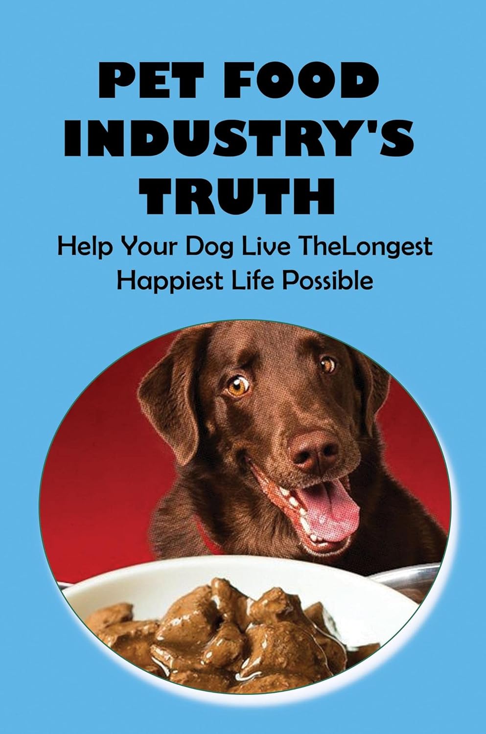Pet Food Industry's Truth Help Your Dog Live The Longest
