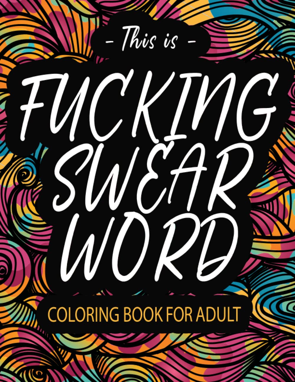 This is Fucking Swear Word Coloring Book for Adults: Swear Word Colouring Books for Adults: Swearing Colouring Book Pages for Stress Relief ... Funny Journals and Adult Coloring Books