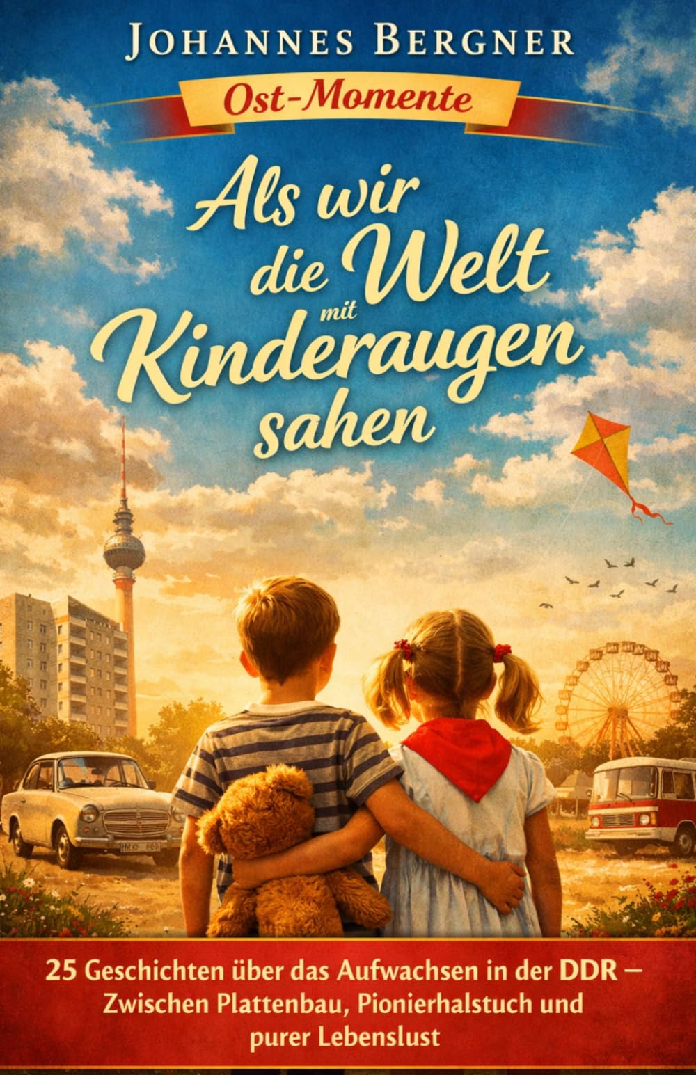 Ost-Momente: Als wir die Welt mit Kinderaugen sahen: 25 Geschichten über das Aufwachsen in der DDR – Zwischen Plattenbau, Pionierhalstuch und purer Lebenslust (Ost-Momente: Erinnerungen aus der DDR)