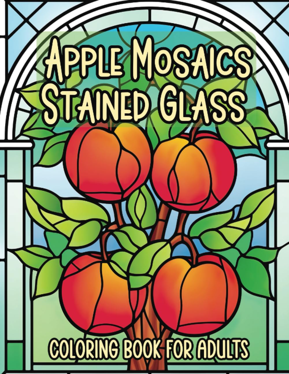 Apple Mosaics Stained Glass Coloring Book for Adults: 40 Stained Glass Patterns and Illuminations of Nature's Fruit