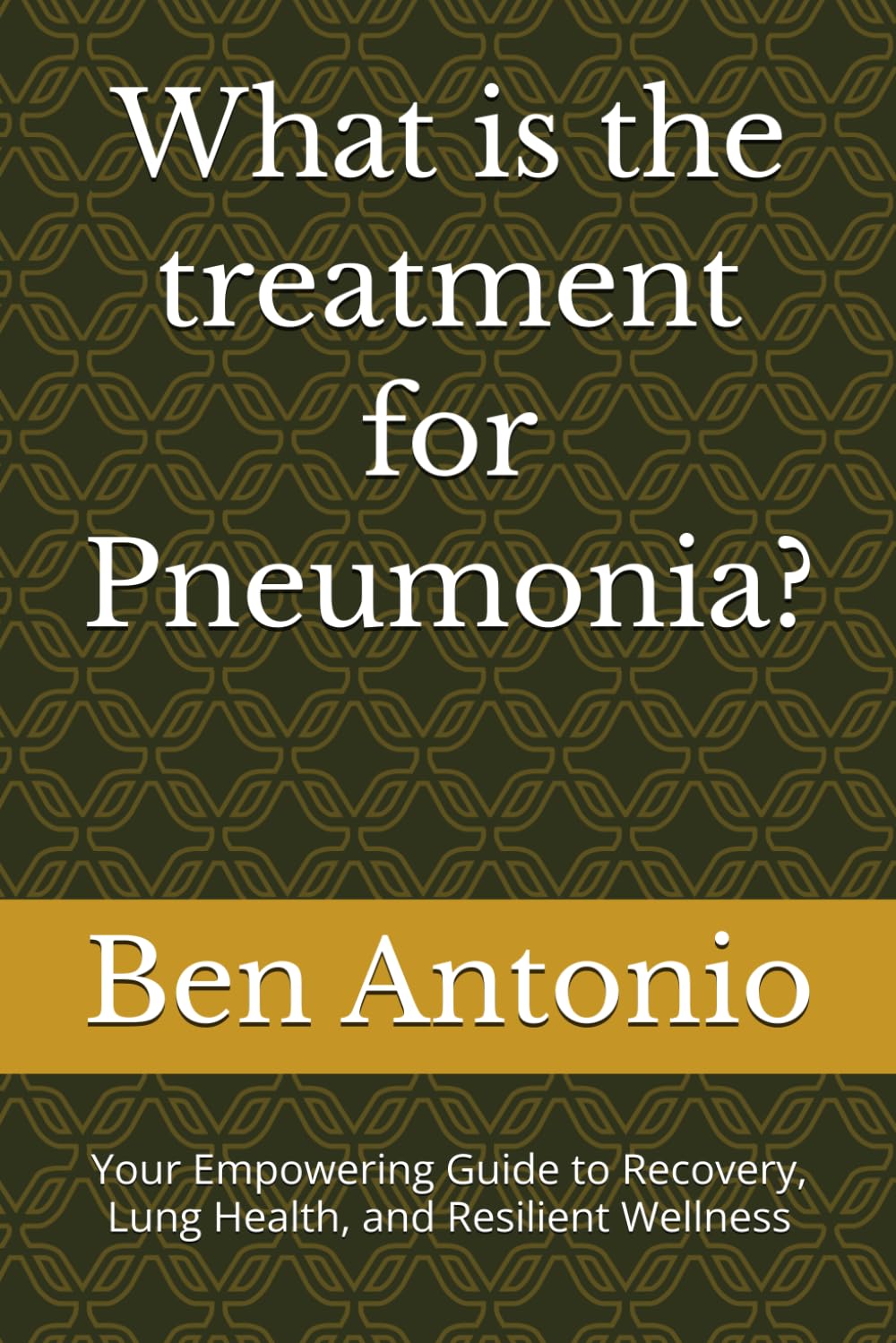 What is the treatment for Pneumonia?: Your Empowering Guide to Recovery, Lung Health, and Resilient Wellness