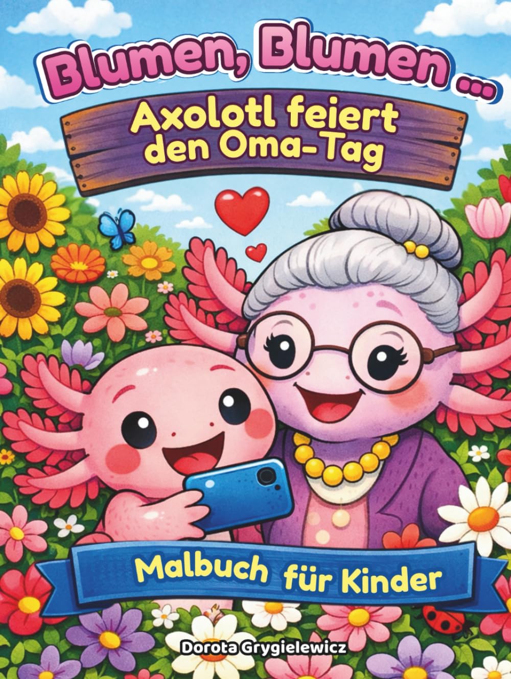 Blumen, Blumen ... Axolotl feiert den Oma-Tag, Malbuch für Kinder: Malbuch mit Text – es erzählt die Geschichte eines liebenswerten Axolotls, der ... stößt und einen glücklichen Mittelweg findet.
