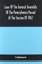 Laws Of The General Assembly Of The Pennsylvania Passed At The Session Of 1861; In The Eighty-Fifth Year Of Independence