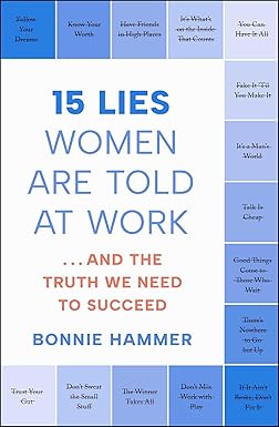 15 LIES WOMEN ARE TOLD AT WORK: Ã¢â‚¬Â¦AND THE TRUTH WE NEED TO SUCCEED