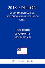 Equal Credit Opportunity (Regulation B) (US Consumer Financial Protection Bureau Regulation) (CFPB) (2018 Edition)