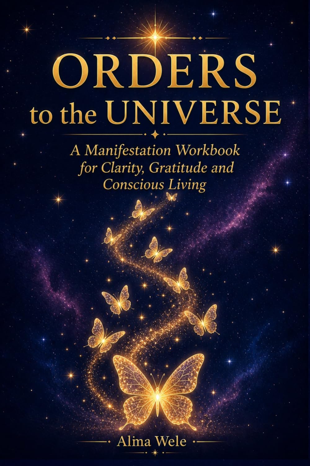 Orders to the Universe: A Manifestation Workbook for Clarity, Gratitude and Conscious Living