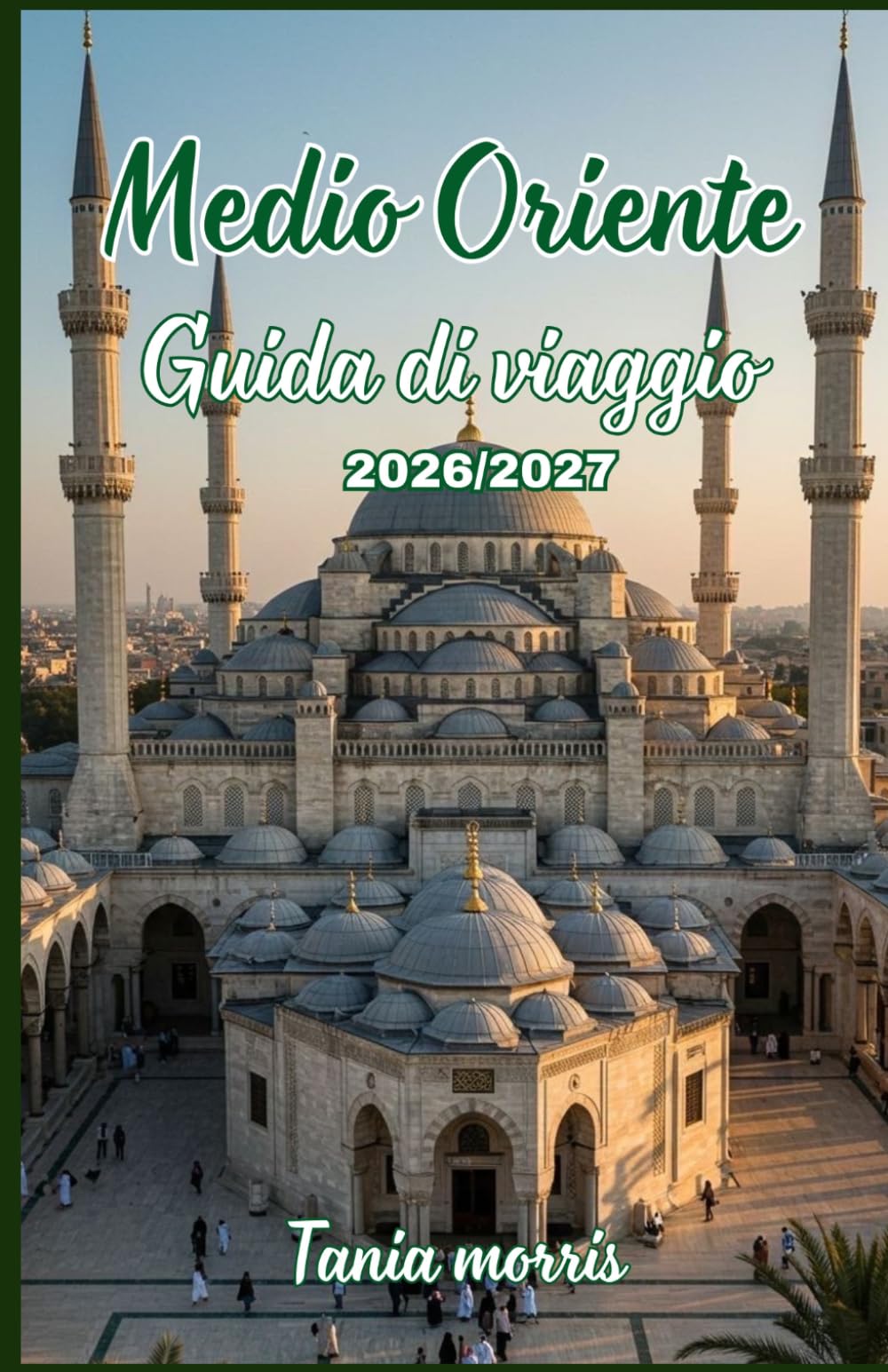 Medio Oriente Guida di viaggio 2026/2027: La guida completa alle meraviglie antiche, alle città moderne, ai tesori nascosti e alla pianificazione di viaggi senza stress.