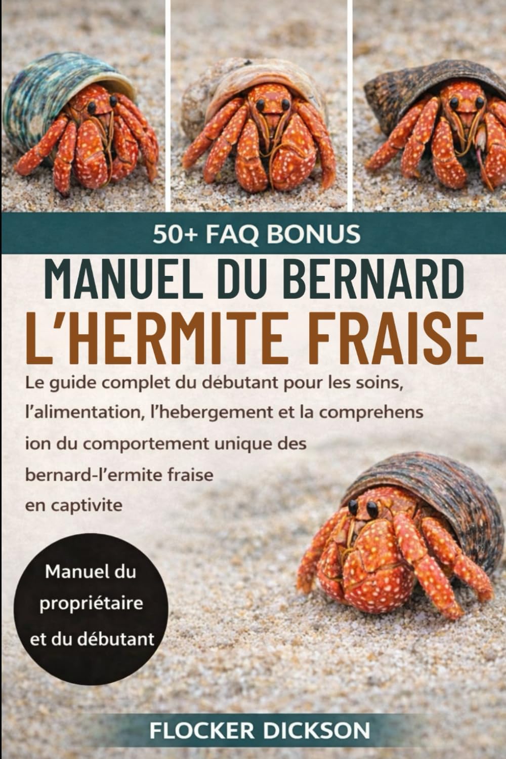 MANUEL DU BERNARD-L’HERMITE FRAISE: Le guide complet du débutant pour les soins, l’alimentation, l’hébergement et la compréhension du comportement unique des bernard-l’ermite fraise en captivité