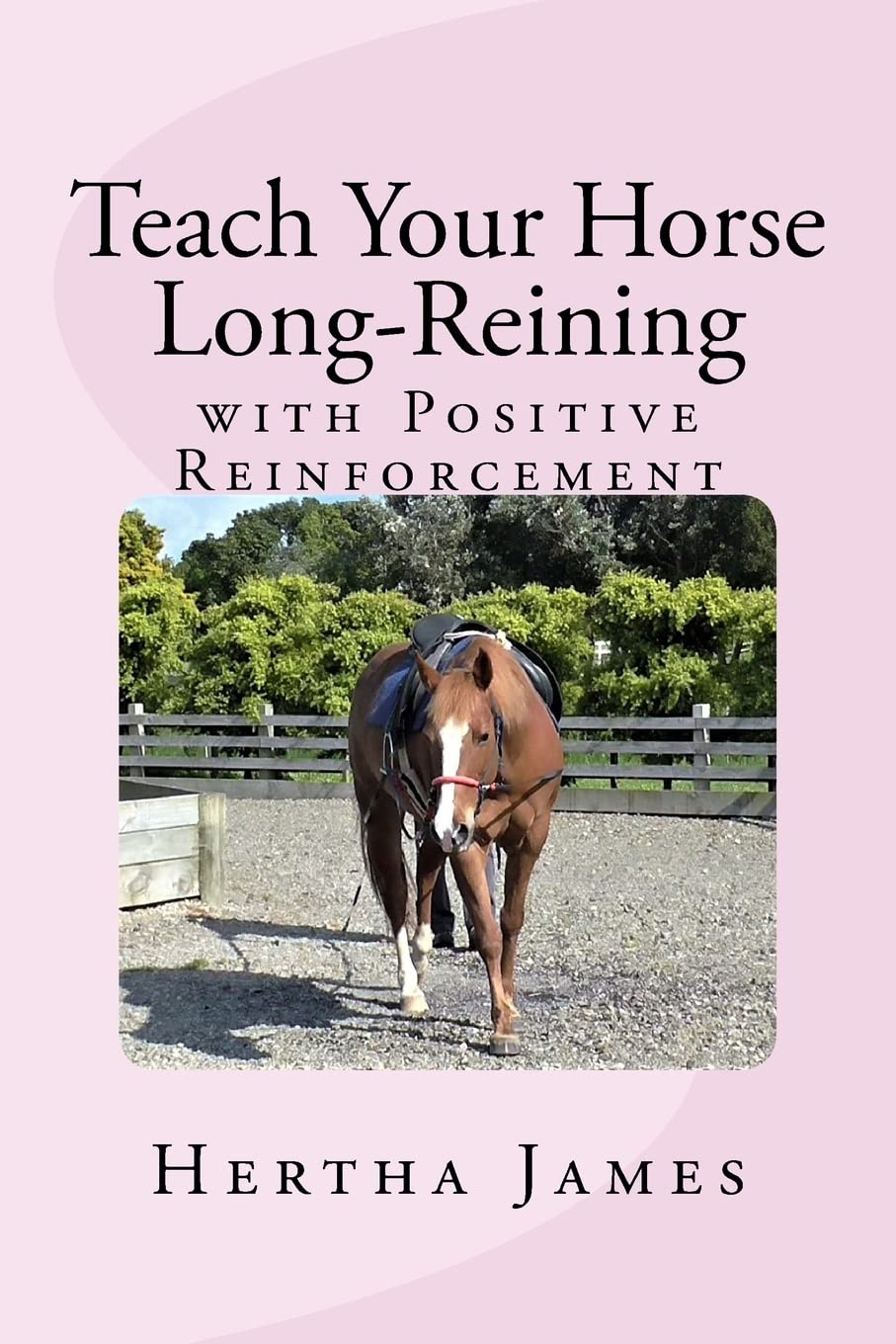 Teach Your Horse Long-Reining with Positive Reinforcement: Volume 8 (Life Skills for Horses)