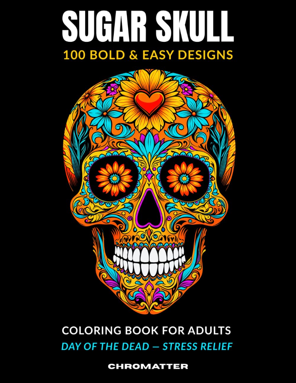 Sugar Skull Coloring Book: 100 Bold & Easy Designs — Day of the Dead Stress Relief for Adults