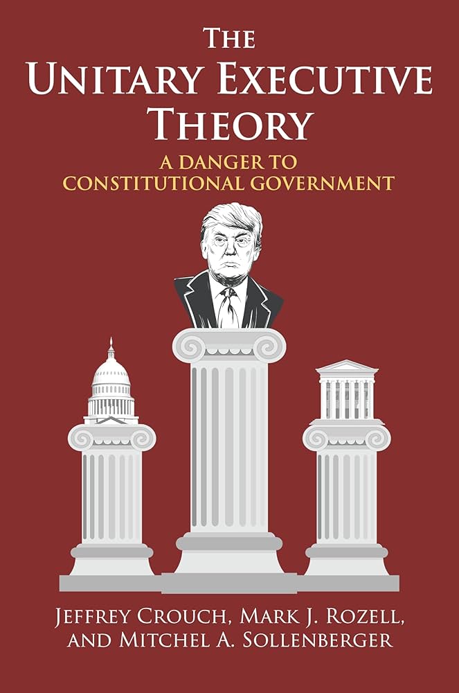 The Unitary Executive Theory: A Danger to Constitutional ...